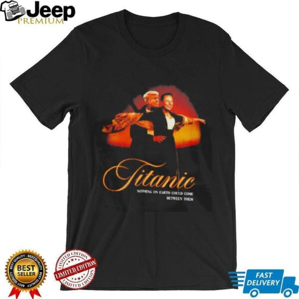 Titanic nothing on Earth could come between them Trump and Elon shirt