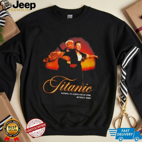 Titanic nothing on Earth could come between them Trump and Elon shirt