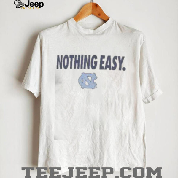 Top North Carolina Tar Heels Nothing Easy T Shirt