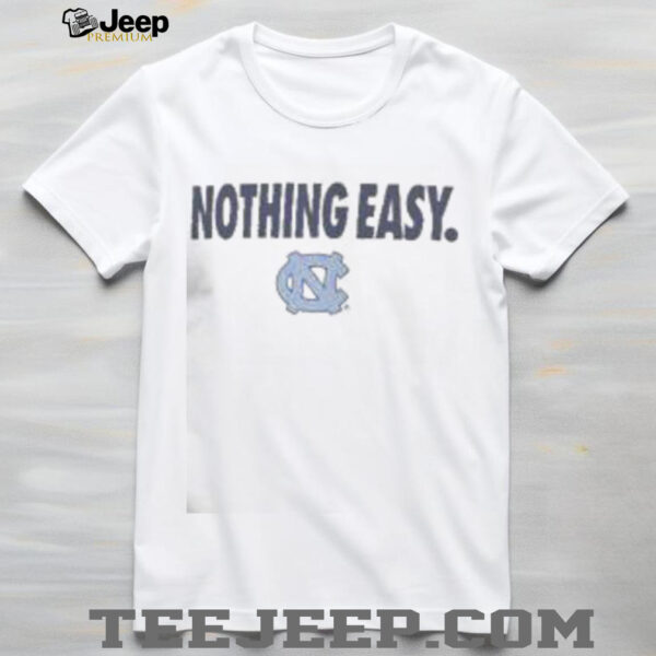 Top North Carolina Tar Heels Nothing Easy T Shirt