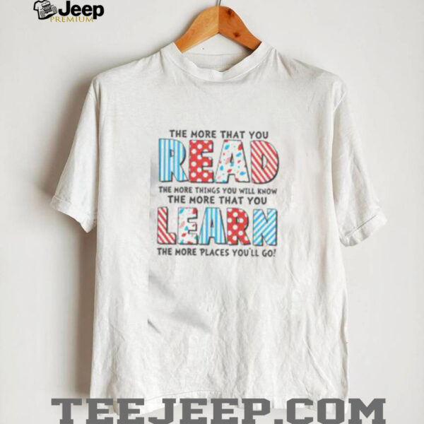 Top The More That You Read And Learn The More Places Youll Go T Shirt