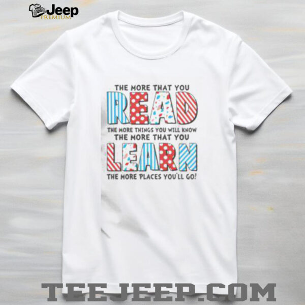 Top The More That You Read And Learn The More Places Youll Go T Shirt
