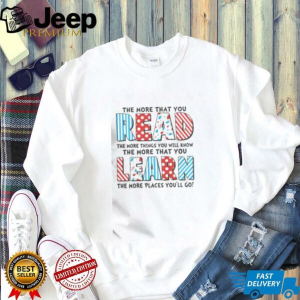 Top The More That You Read And Learn The More Places Youll Go T Shirt