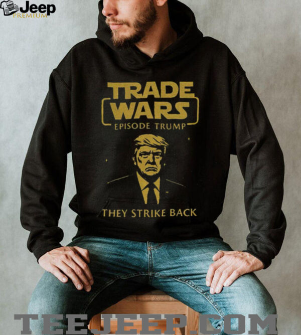 Trade Wars Episode Trump They Strike Back Tariff War shirt
