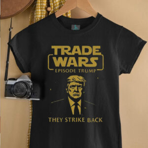Trade Wars Episode Trump They Strike Back Tariff War shirt1