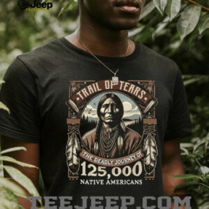 Trail Of Tears The Deadly Journey Of Native American Shirt