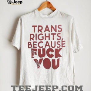 Trans rights because fck you shirt0