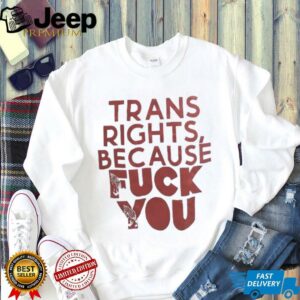 Trans rights because fck you shirt3