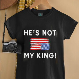 Trump America He Is Not My King shirt0