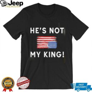 Trump America He Is Not My King shirt3