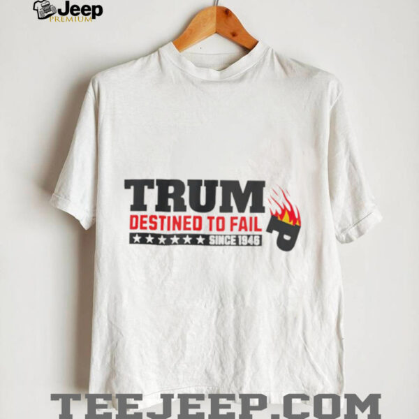 Trump Destined To Fail USA Burning Down Since 1946 shirt