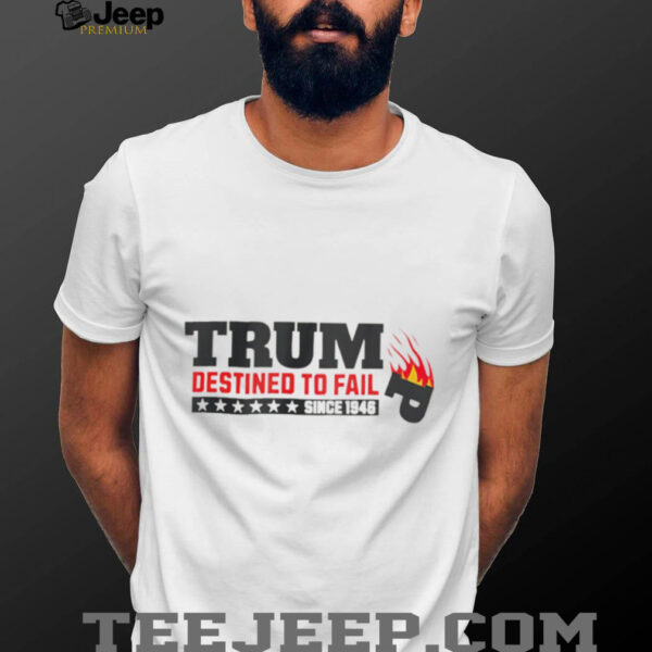 Trump Destined To Fail USA Burning Down Since 1946 shirt