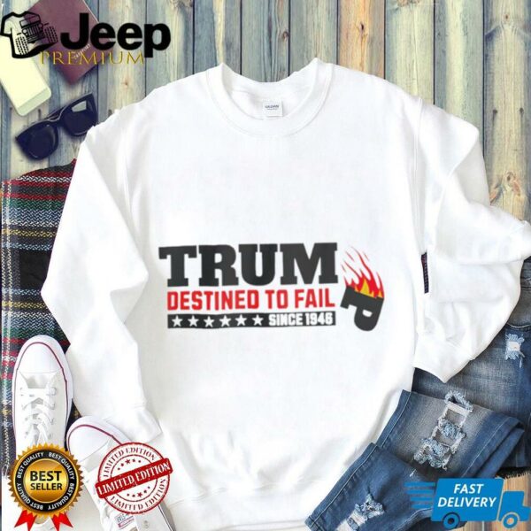 Trump Destined To Fail USA Burning Down Since 1946 shirt