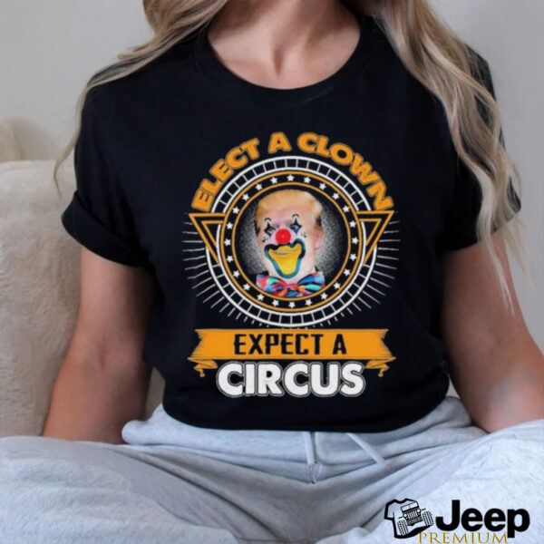 Trump Elect A Clown Expect A Circus T shirts