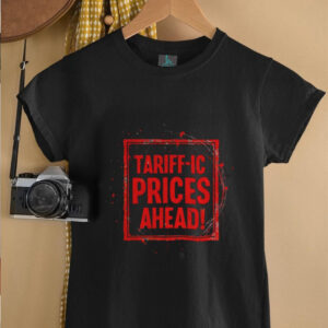 Trump Tariffs Tariff ic prices ahead shirt