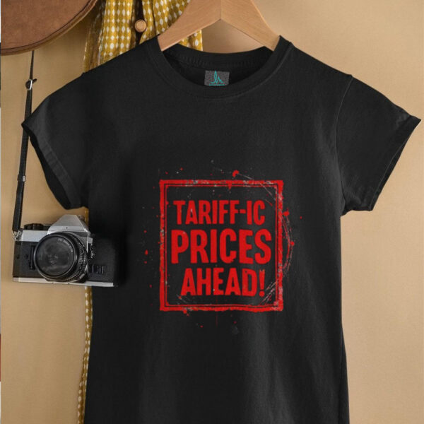 Trump Tariffs Tariff ic prices ahead shirt