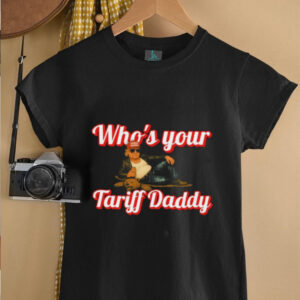Trump Whos Your Tariff Daddy T shirts2