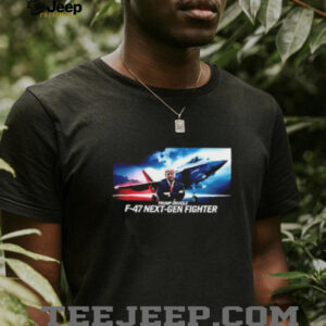 Trump announces F 47 next gen fighter jet shirt3