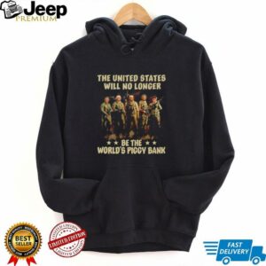 Trump the United States will no longer be the worlds piggy bank t shirt4