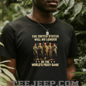 Trump the United States will no longer be the worlds piggy bank t shirt5
