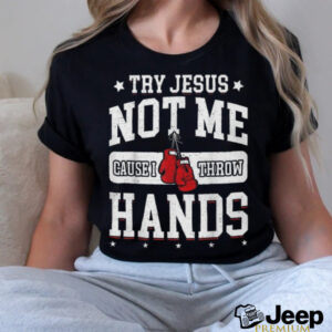 Try Jesus Not Me Cause I Throw Hands Funny Boxing...