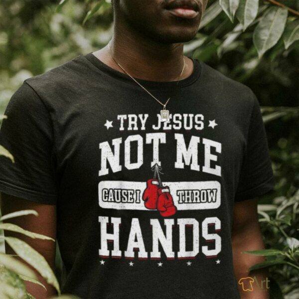 Try Jesus Not Me Cause I Throw Hands Funny Boxing T Shirt