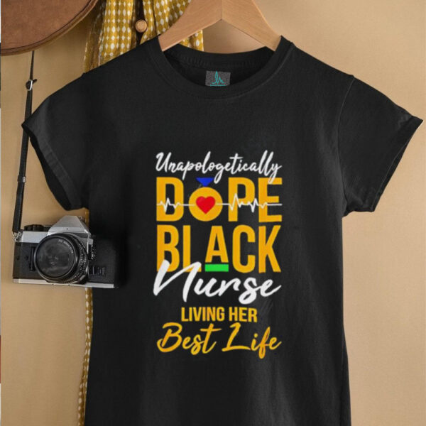 Unapologetically Dope Black Nurse Living Best Life shirt