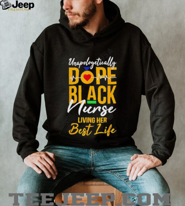 Unapologetically Dope Black Nurse Living Best Life shirt