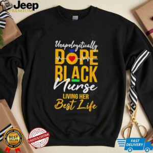 Unapologetically Dope Black Nurse Living Best Life shirt5
