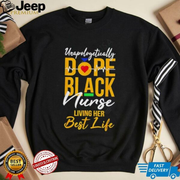 Unapologetically Dope Black Nurse Living Best Life shirt