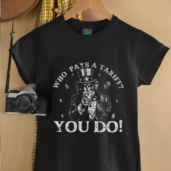 Uncle Sam anti Trump who pays a tariff you do shirt
