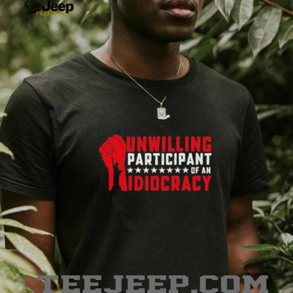 Unwilling Participant Of An Idiocracy – Funny Anti trump T Shirt