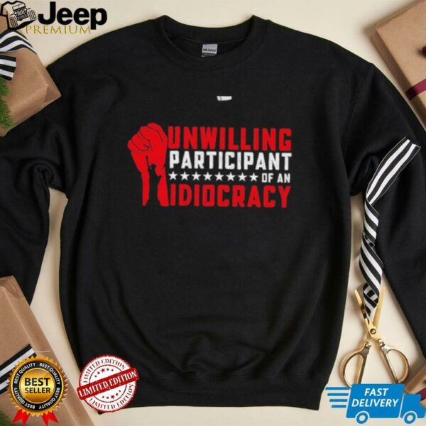 Unwilling Participant Of An Idiocracy – Funny Anti trump T Shirt