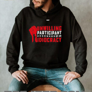Unwilling Participant Of An Idiocracy – Funny Anti trump T Shirt5