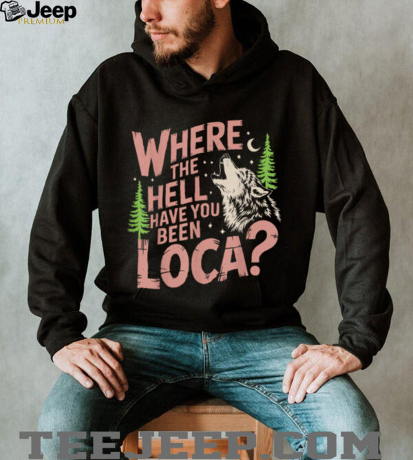 Vintage Where The Hell Have You Been Loca Style Classic T Shirt