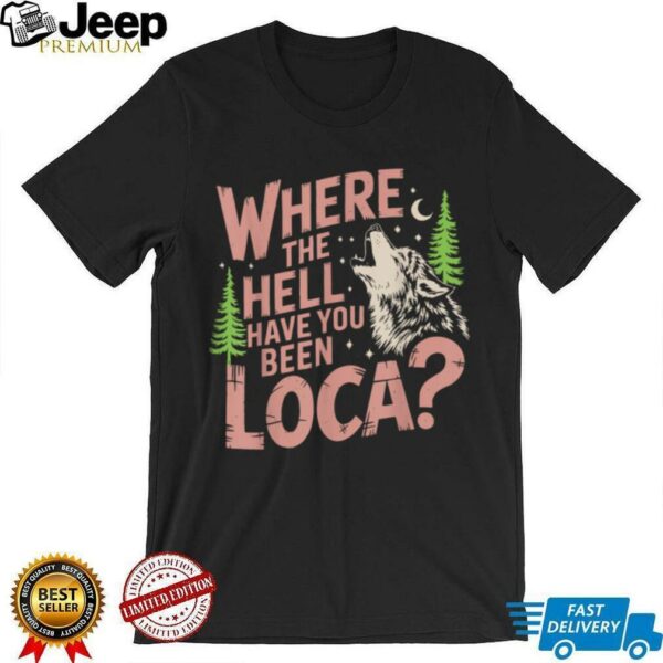 Vintage Where The Hell Have You Been Loca Style Classic T Shirt
