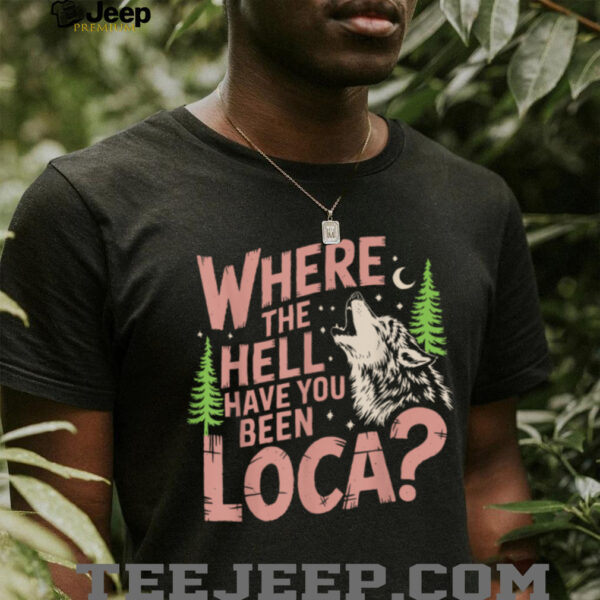 Vintage Where The Hell Have You Been Loca Style Classic T Shirt