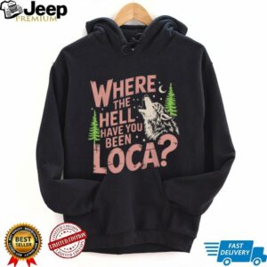 Vintage Where The Hell Have You Been Loca Style Classic T Shirt5