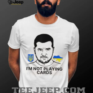 Volodymyr Zelensky Ukraine I’m Not Playing Cards Unisex T shirt