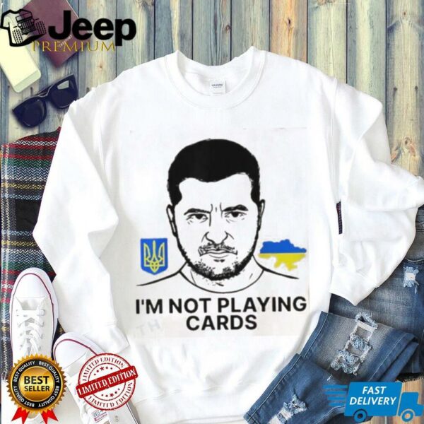 Volodymyr Zelensky Ukraine I’m Not Playing Cards Unisex T shirt