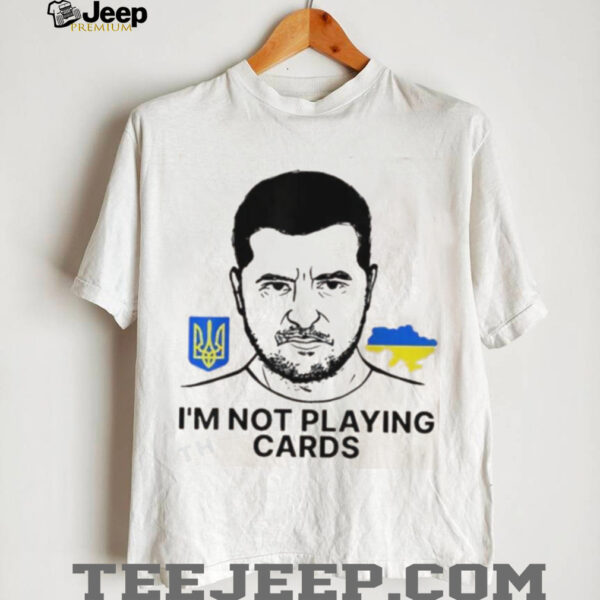 Volodymyr Zelensky Ukraine I’m Not Playing Cards Unisex T shirt
