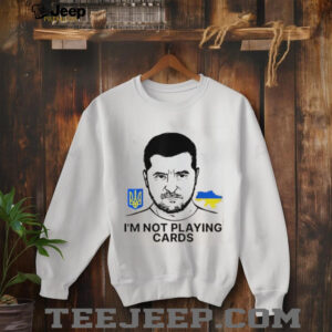 Volodymyr Zelensky Ukraine Im Not Playing Cards Unisex T shirt3