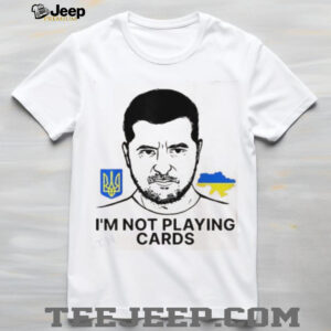 Volodymyr Zelensky Ukraine Im Not Playing Cards Unisex T shirt4