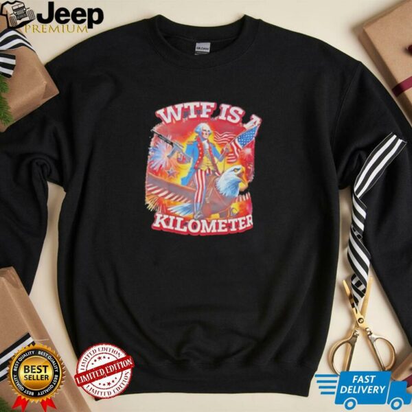 WTF is a kilometer George Washington style of Uncle Sam shirt