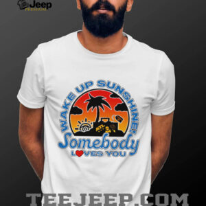 Wake Up Sunshine Somebody Loves You sunset shirt