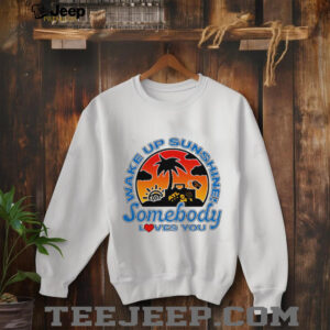 Wake Up Sunshine Somebody Loves You sunset shirt2
