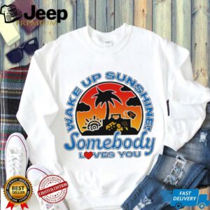 Wake Up Sunshine Somebody Loves You sunset shirt3