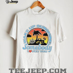 Wake up sunshine somebody loves you shirt0