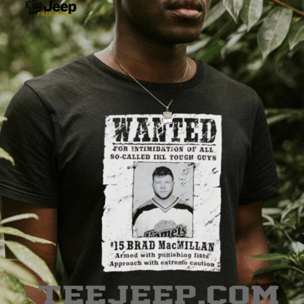 Wanted for intimidation of all so called Ikl tough guys Brad MacMillan shirt
