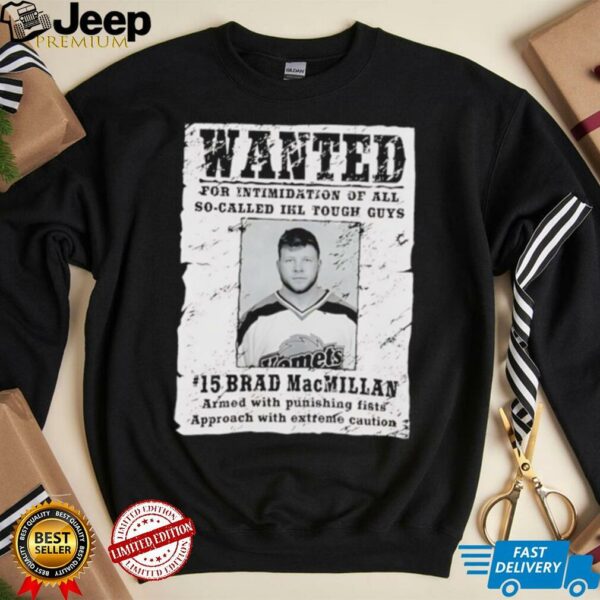 Wanted for intimidation of all so called Ikl tough guys Brad MacMillan shirt